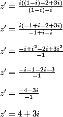 z'=\frac{i((1-i)-2+3i)}{(1-i)-i}\\\\z'= \frac{i(-1+i-2+3i)}{-1+i-i}\\\\ z'=\frac{-i+i^{2}-2i+3i^2}{-1}\\\\ z'=\frac{-i-1-2i-3}{-1}\\\\ z'= \frac{-4-3i}{-1}\\\\ z'=4+3i